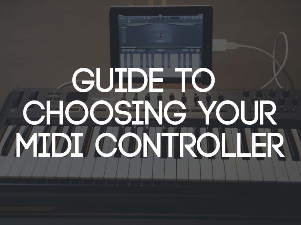 Choosing A MIDI Controller That Works For You Audio Mentor